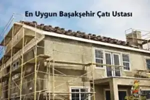 En Uygun Başakşehir Çatı Ustaları-Başakşehir Çatıcı