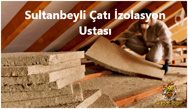 Sultanbeyli Çatı İzolasyon ustası , Sultanbeyli Çatı Ustası